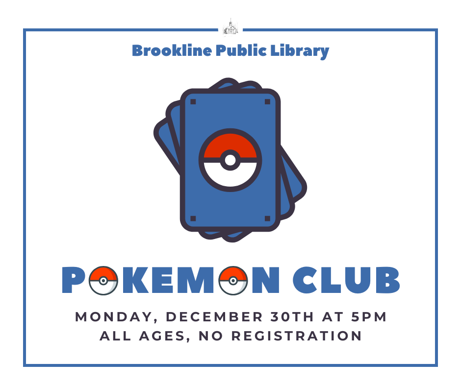 Simple blue and white flyer with symbol that reads "Pokemon Club. Monday, December 30th at 5pm. All Ages, no registration." 