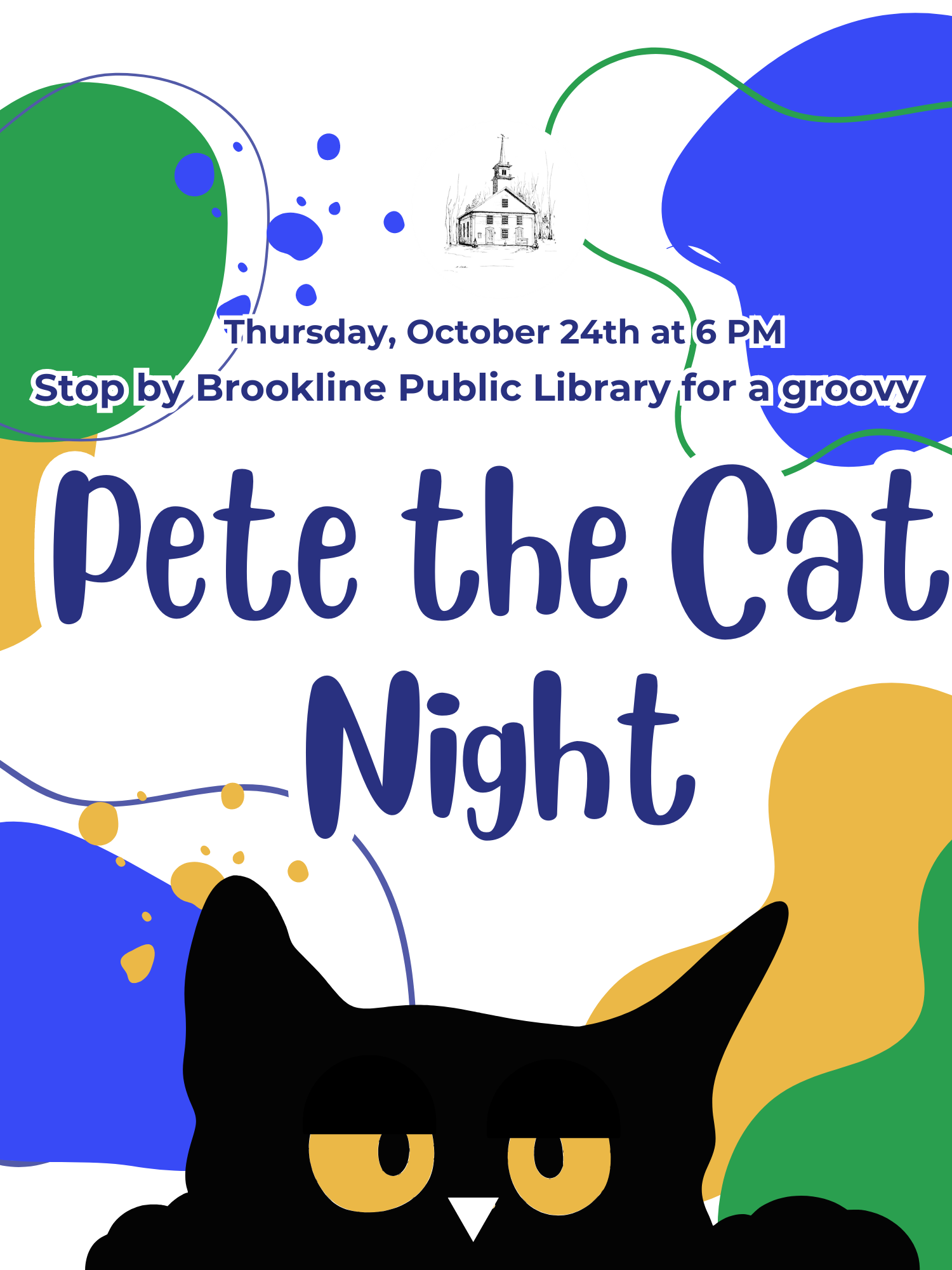 Pete the Cat Night flyer- text: "Thursday, October 24th at 6 PM, Stop by Brookline Public Library for a groovy Pete the Cat Night" on a white background with abstract blue, green and yellow shapes; black cat with sleepy yellow eyes at the bottom