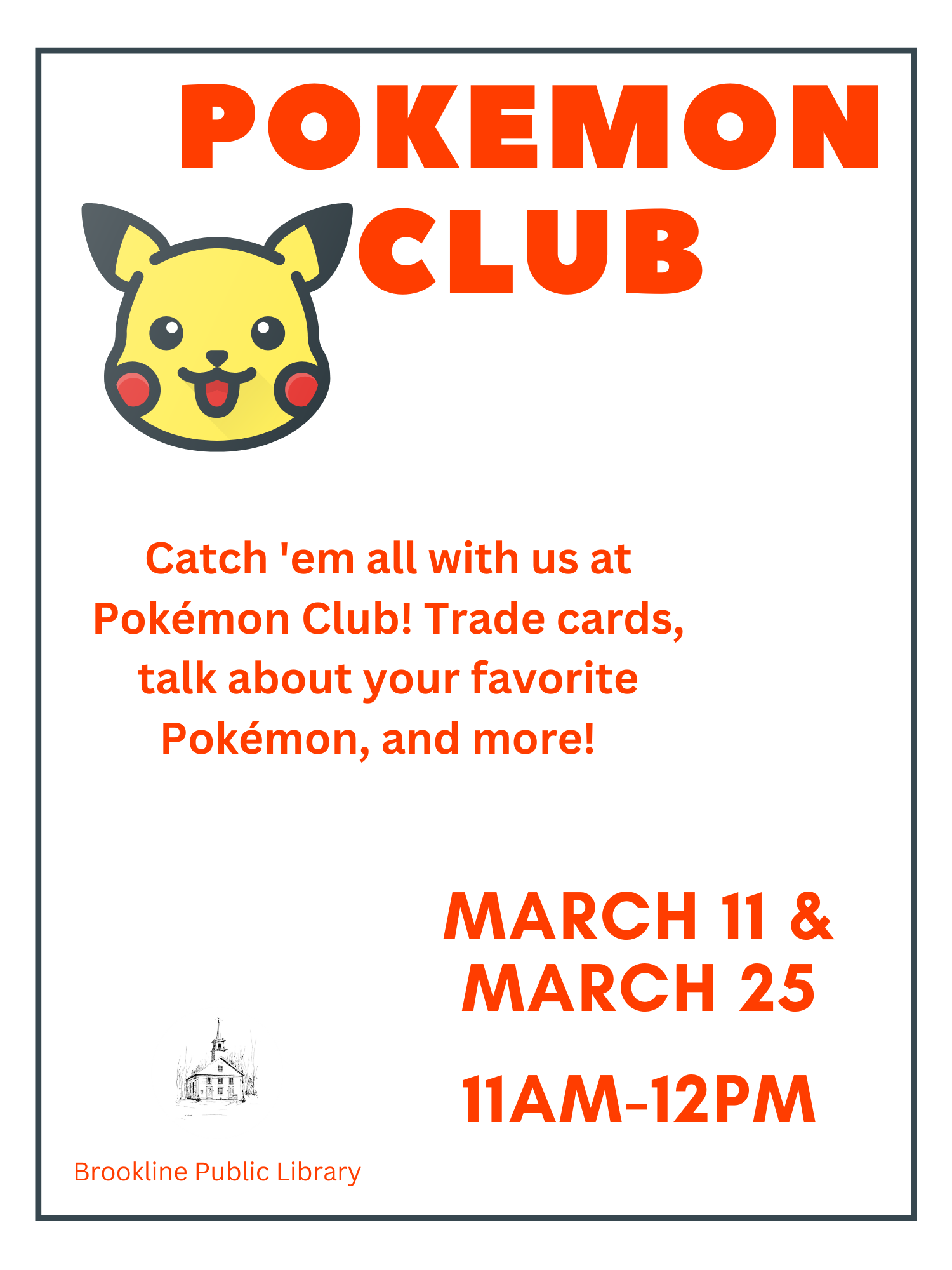 In red text above the Pokemon Pikachu's head is "Pokemon Club." Underneath the Pikachu, it reads "Catch 'em all with us at Pokémon Club! Trade cards, talk about your favorite Pokémon, and more! " At the bottom in red text are the program's dates and times: March 11th and March 25th from 11am - 12pm.