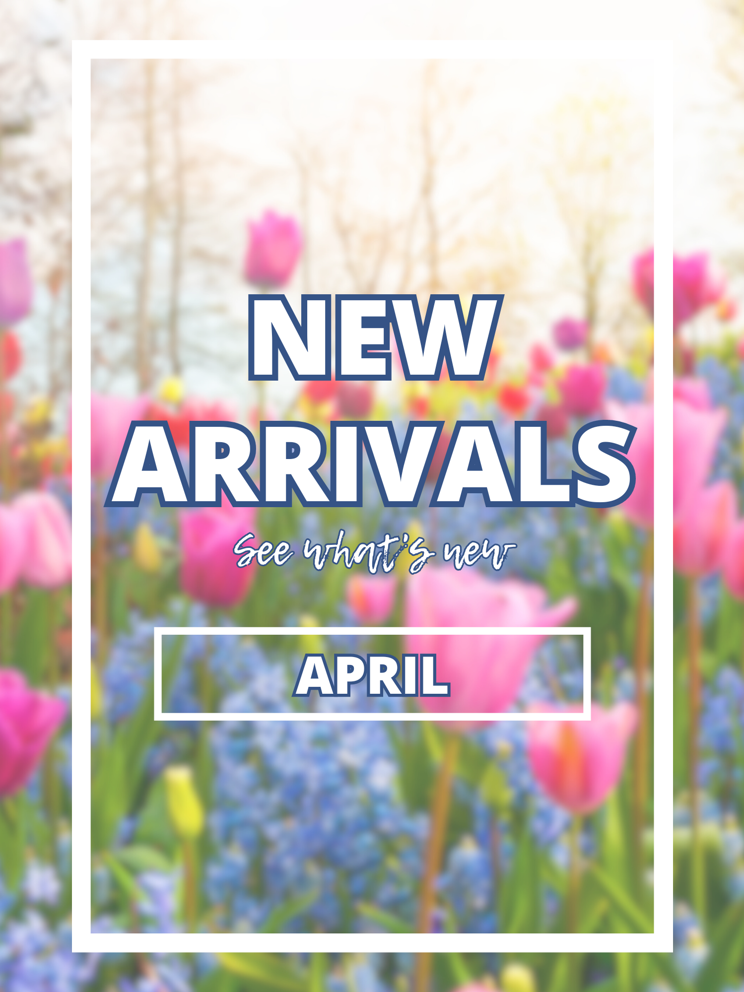 "new arrivals, see what's new, April" over blurred floral backdrop